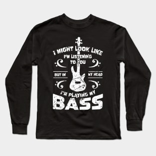 Might Look Like Listening You Playing Bass Player Long Sleeve T-Shirt